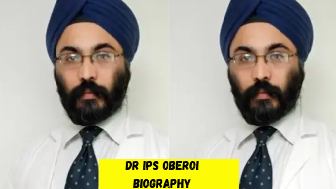 dr ips oberoi biography