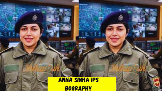 anna sinha ips bography