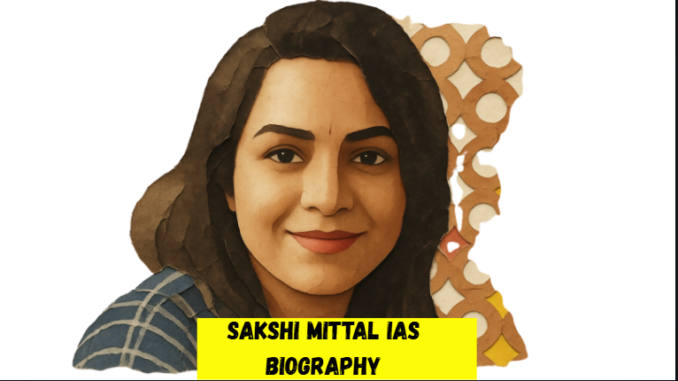 sakshi mittal ias biography